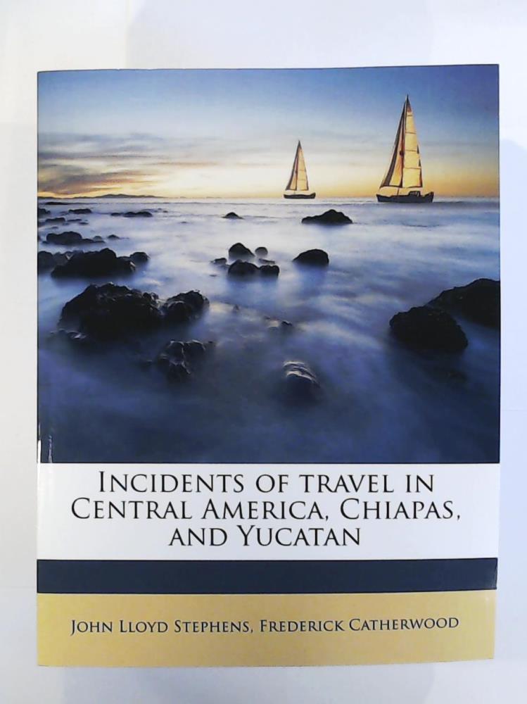 Incidents of travel in Central America, Chiapas, and Yucatan - Stephens, John Lloyd, Catherwood, Frederick